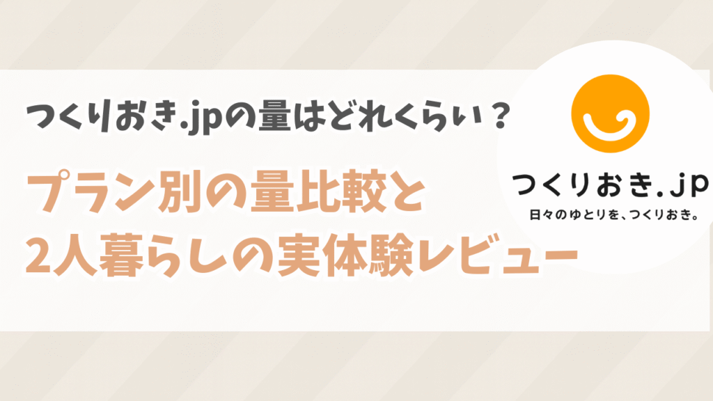 つくりおき.jpの量はどれくらい？プラン別の量比較と2人暮らしの実体験レビュー