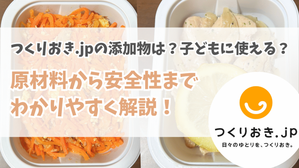 つくりおき.jpの添加物は？子どもに使える？原材料から安全性まで徹底解説